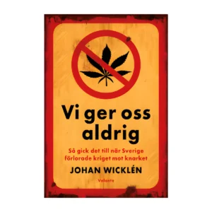 Vi ger oss aldrig : så gick det till när Sverige förlorade kriget mot knarket (signerad)